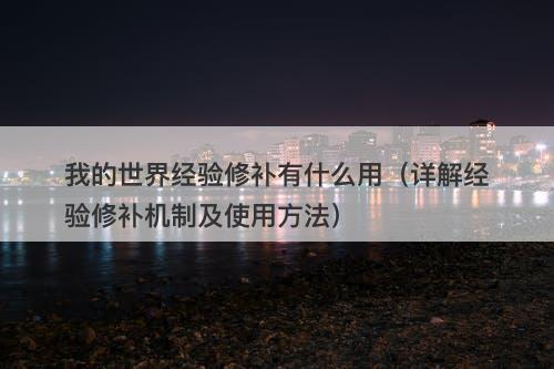 我的世界经验修补有什么用（详解经验修补机制及使用方法）-图1