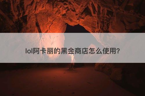 lol阿卡丽的黑金商店怎么使用？