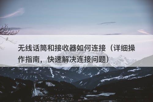 无线话筒和接收器如何连接（详细操作指南，快速解决连接问题）