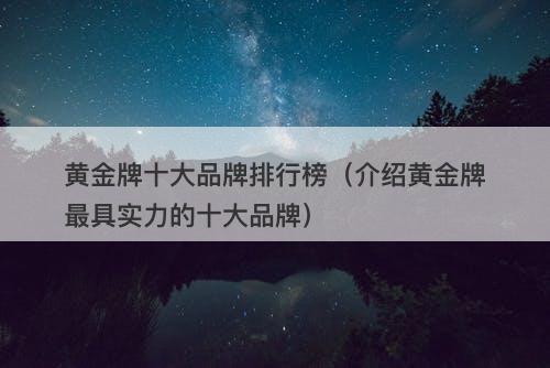 黄金牌十大品牌排行榜（介绍黄金牌最具实力的十大品牌）-图1
