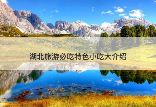 湖北旅游必吃特色小吃大介绍-图1 湖北旅游必吃特色小吃大介绍-图1