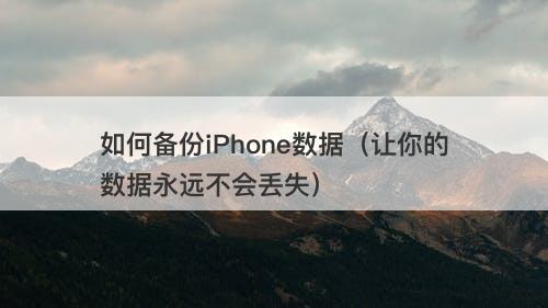 如何备份iPhone数据（让你的数据永远不会丢失）