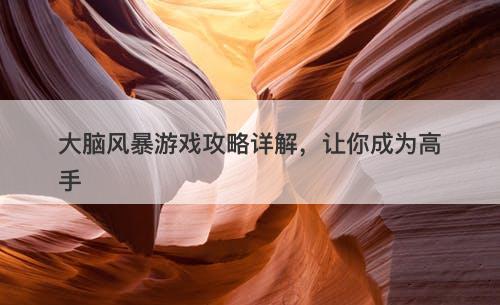 大脑风暴游戏攻略详解,让你成为高手-图1 大脑风暴游戏攻略详解,让你成为高手-图1