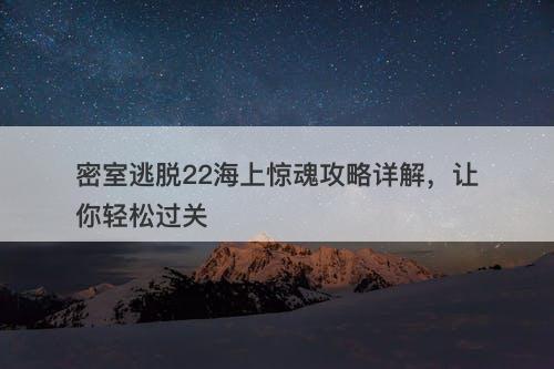 密室逃脱22海上惊魂攻略详解，让你轻松过关