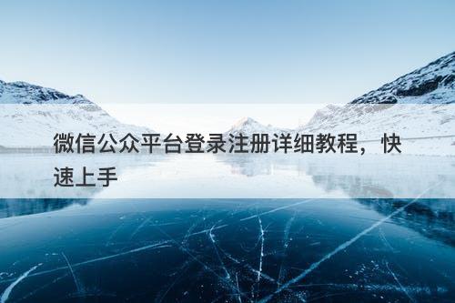 微信公众平台登录注册详细教程，快速上手