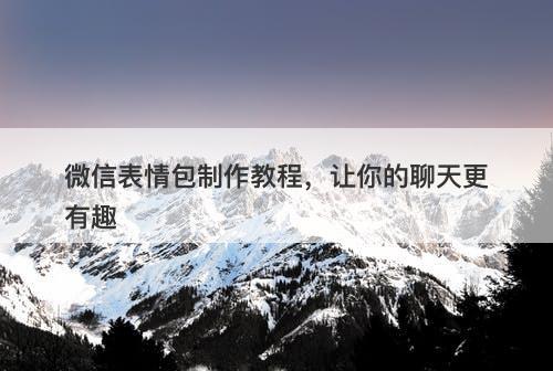 微信表情包制作教程，让你的聊天更有趣-图1
