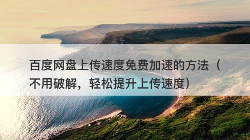 百度网盘上传速度免费加速的方法(不用破解,轻松提升上传速度)-图1 百度网盘上传速度免费加速的方法(不用破解,轻松提升上传速度)-图1
