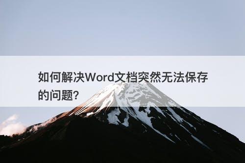 如何解决Word文档突然无法保存的问题？-图1