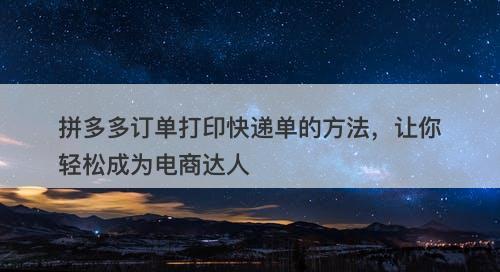 拼多多订单打印快递单的方法，让你轻松成为电商达人