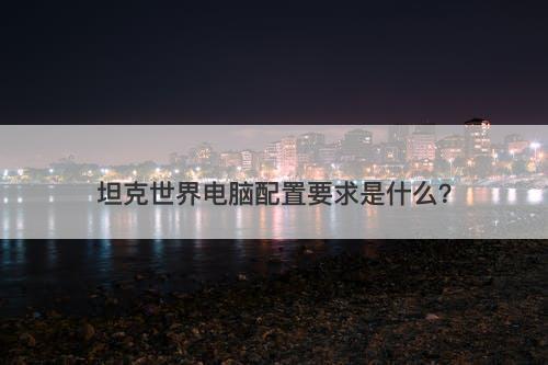 坦克世界电脑配置要求是什么？