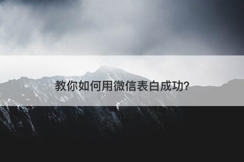 教你如何用微信表白成功?-图1 教你如何用微信表白成功?-图1