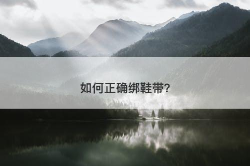 如何正确绑鞋带？-图1