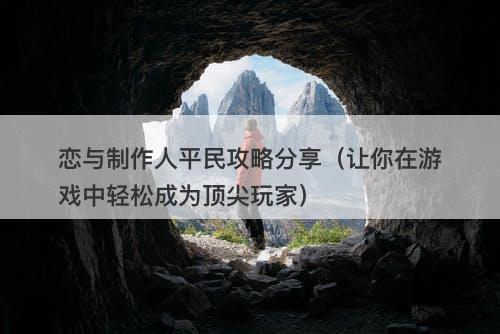 恋与制作人平民攻略分享（让你在游戏中轻松成为顶尖玩家）-图1