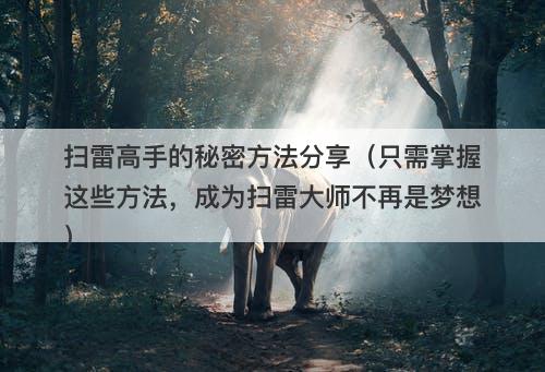 扫雷高手的秘密方法分享(只需掌握这些方法,成为扫雷大师不再是梦想)-图1 扫雷高手的秘密方法分享(只需掌握这些方法,成为扫雷大师不再是梦想)-图1