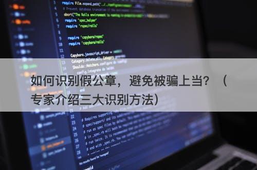 如何识别假公章，避免被骗上当？（专家介绍三大识别方法）
