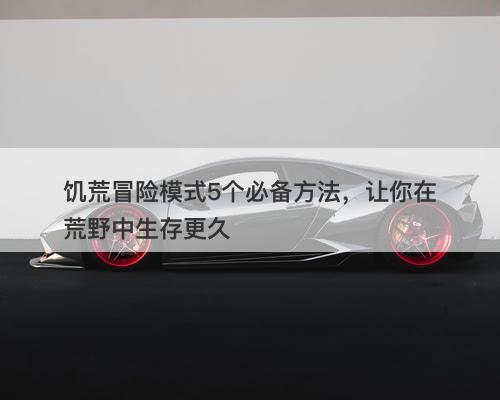 饥荒冒险模式5个必备方法，让你在荒野中生存更久