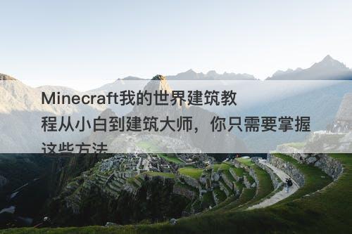 Minecraft我的世界建筑教程从小白到建筑大师，你只需要掌握这些方法