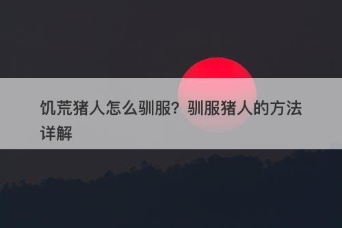 饥荒猪人怎么驯服？驯服猪人的方法详解-图1