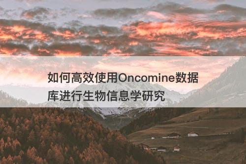 如何高效使用Oncomine数据库进行生物信息学研究-图1
