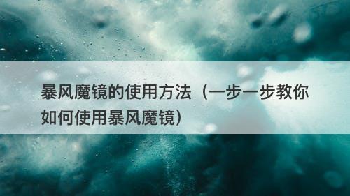 暴风魔镜的使用方法（一步一步教你如何使用暴风魔镜）