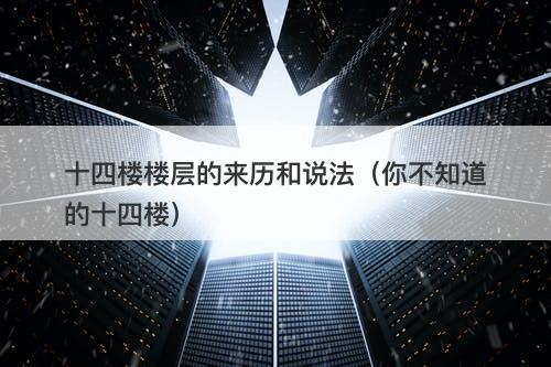 十四楼楼层的来历和说法（你不知道的十四楼）