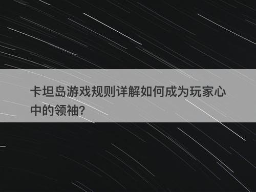 卡坦岛游戏规则详解如何成为玩家心中的领袖？