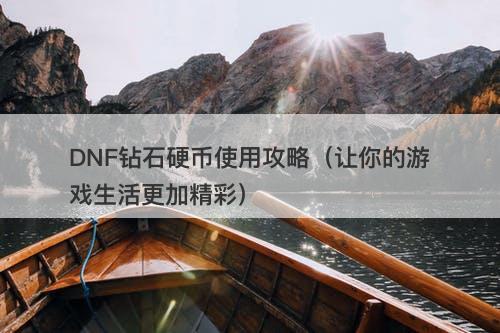 DNF钻石硬币使用攻略（让你的游戏生活更加精彩）