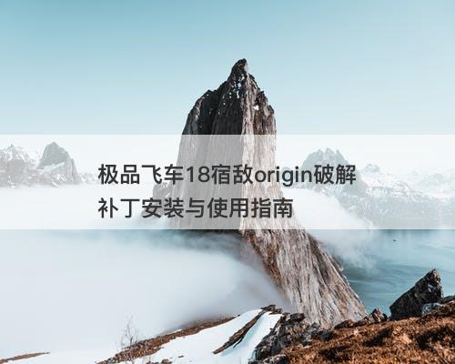 极品飞车18宿敌origin破解补丁安装与使用指南