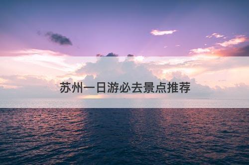 苏州一日游必去景点推荐