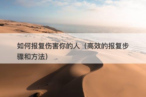 如何报复伤害你的人(高效的报复步骤和方法)-图1 如何报复伤害你的人(高效的报复步骤和方法)-图1