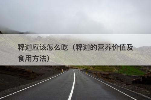 释迦应该怎么吃（释迦的营养价值及食用方法）-图1