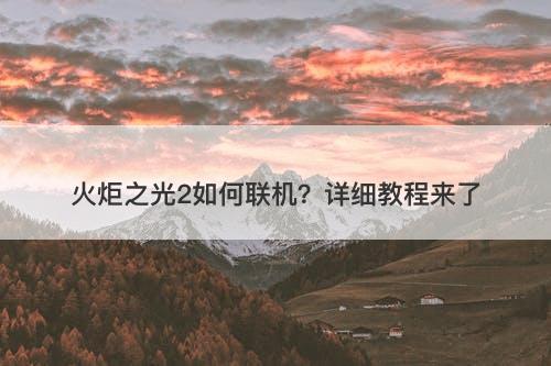 火炬之光2如何联机?详细教程来了-图1 火炬之光2如何联机?详细教程来了-图1