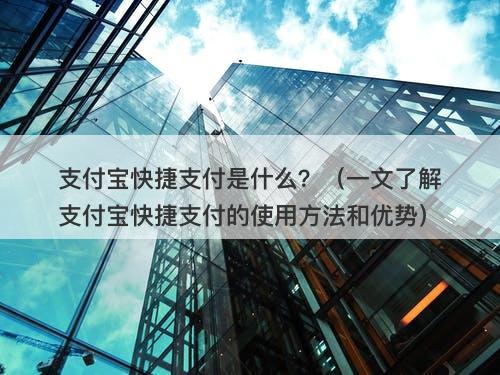 支付宝快捷支付是什么？（一文了解支付宝快捷支付的使用方法和优势）