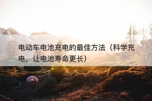 电动车电池充电的最佳方法（科学充电，让电池寿命更长）