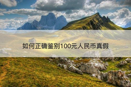 如何正确鉴别100元人民币真假