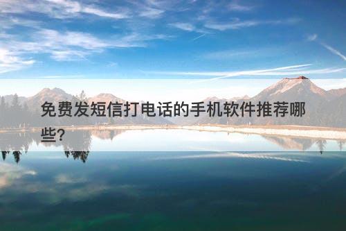 免费发短信打电话的手机软件推荐哪些？