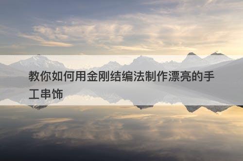 教你如何用金刚结编法制作漂亮的手工串饰-图1