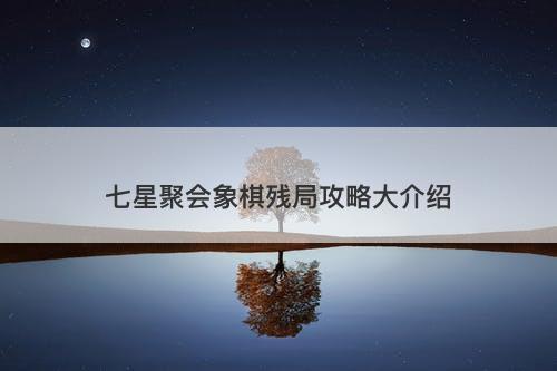 七星聚会象棋残局攻略大介绍-图1