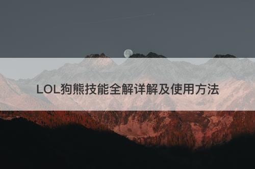 LOL狗熊技能全解详解及使用方法-图1