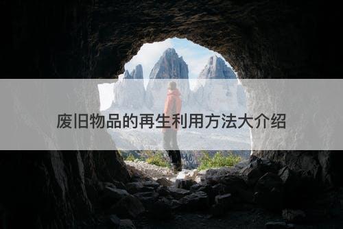 废旧物品的再生利用方法大介绍