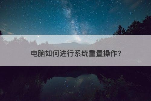 电脑如何进行系统重置操作？