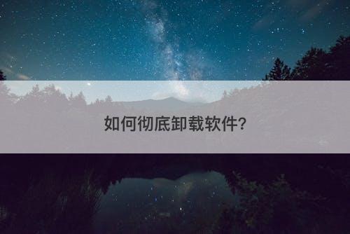 如何彻底卸载软件？