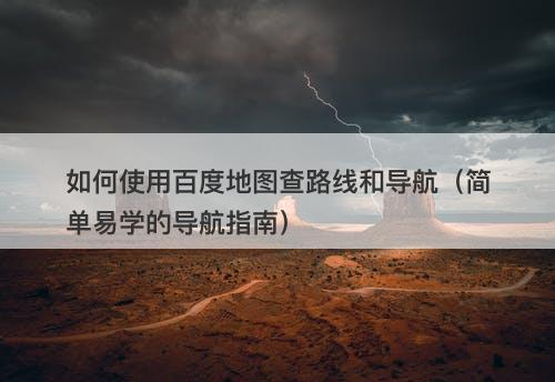 如何使用百度地图查路线和导航（简单易学的导航指南）