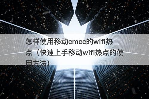 怎样使用移动cmcc的wifi热点（快速上手移动wifi热点的使用方法）