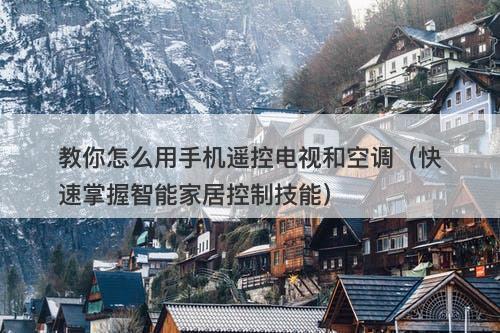 教你怎么用手机遥控电视和空调（快速掌握智能家居控制技能）
