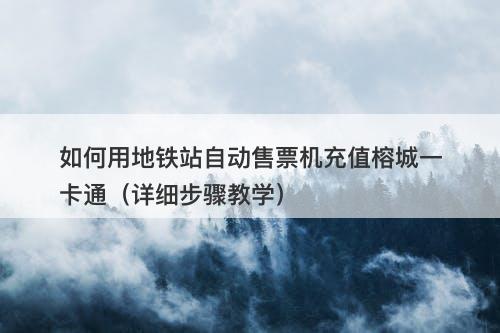 如何用地铁站自动售票机充值榕城一卡通（详细步骤教学）