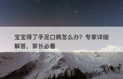 宝宝得了手足口病怎么办？专家详细解答，家长必看