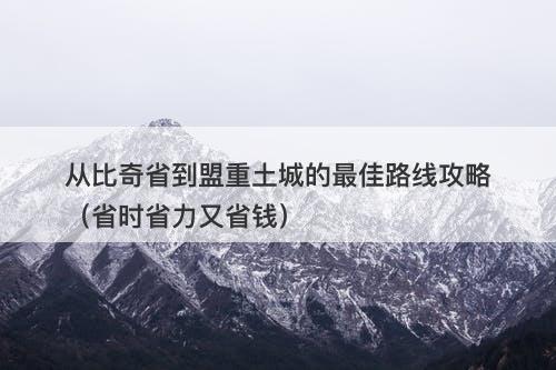 从比奇省到盟重土城的最佳路线攻略（省时省力又省钱）