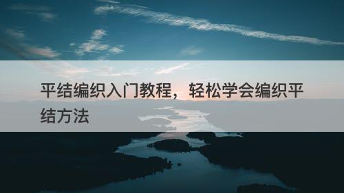 平结编织入门教程，轻松学会编织平结方法