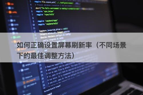 如何正确设置屏幕刷新率（不同场景下的最佳调整方法）